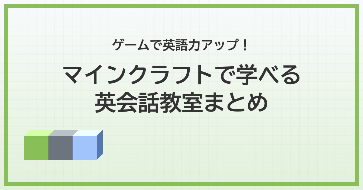 マインクラフトで学べる英会話教室6選！小学生がゲームばかり、ゲーム依存？と悩んだら習い事を始めてみませんか？