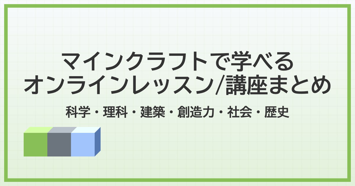 【最新版】小学生×マイクラ×習い事!科学・理科・建築・創造力・社会・歴史など、自由研究にも使えるオンラインレッスン・講座情報をまとめました